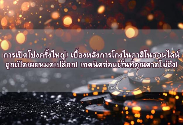 การเปิดโปงครั้งใหญ่! เบื้องหลังการโกงในคาสิโนออนไลน์ถูกเปิดเผยหมดเปลือก! เทคนิคซ่อนเร้นที่คุณคาดไม่ถึง!