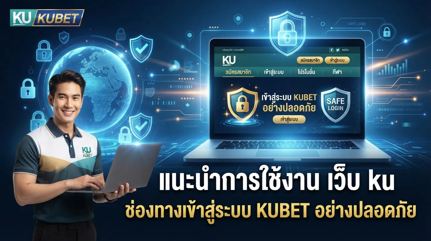 แนะนำการใช้งาน เว็บ ku และช่องทางเข้าสู่ระบบ KUBET อย่างปลอดภัย